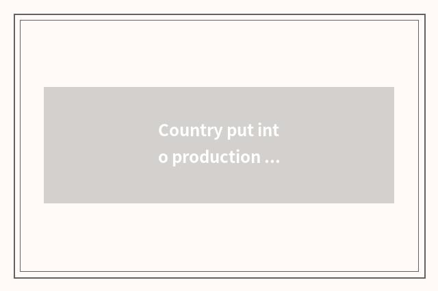 Country put into production of factory of city of machine car another name for J
