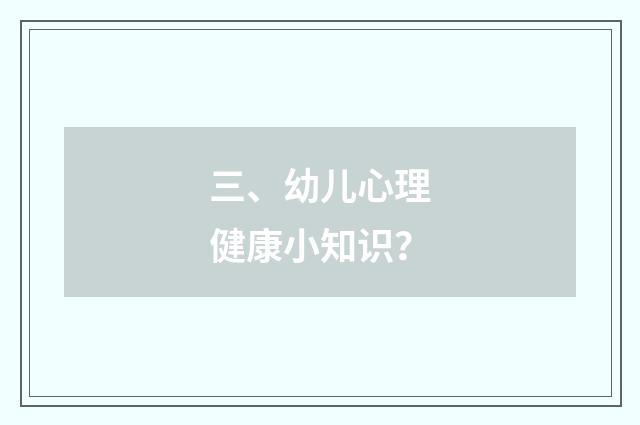 三、幼儿心理健康小知识?