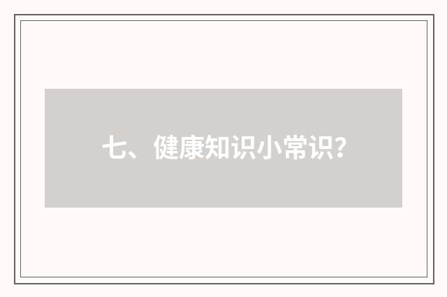 七、健康知识小常识?