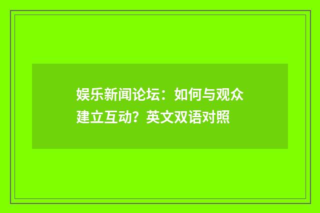 娱乐新闻论坛:如何与观众建立互动?英文双语对照