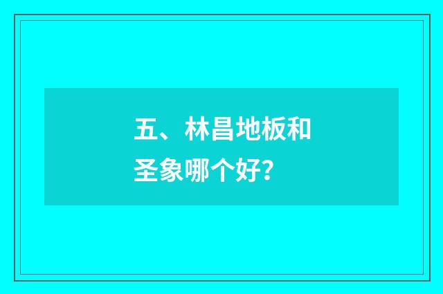 五、林昌地板和圣象哪个好?