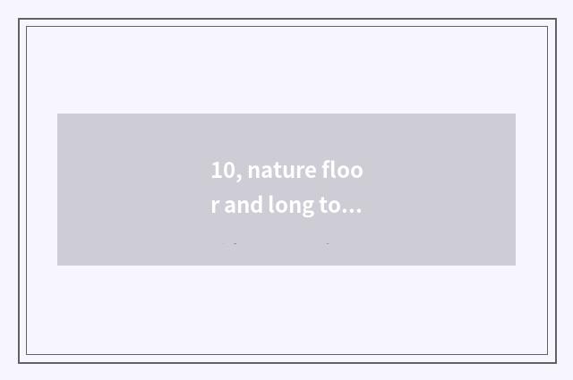 10, nature floor and long to expect a floor board which good?