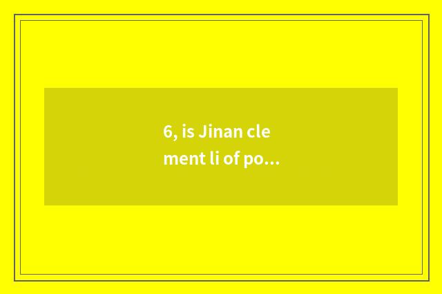 6, is Jinan clement li of position?