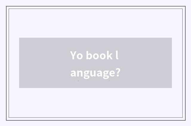 Yo book language?
