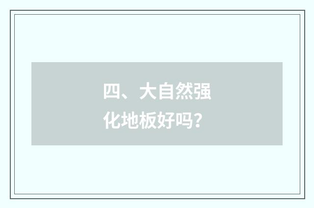 四、大自然强化地板好吗?