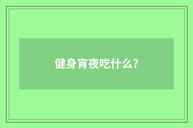 健身宵夜吃什么?