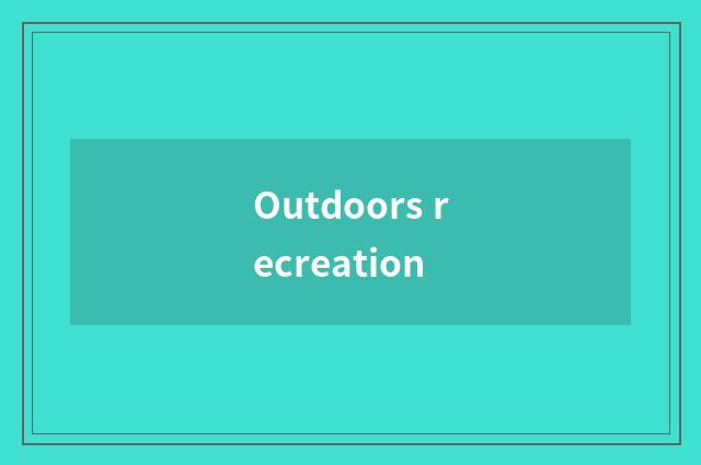 Outdoors recreation
