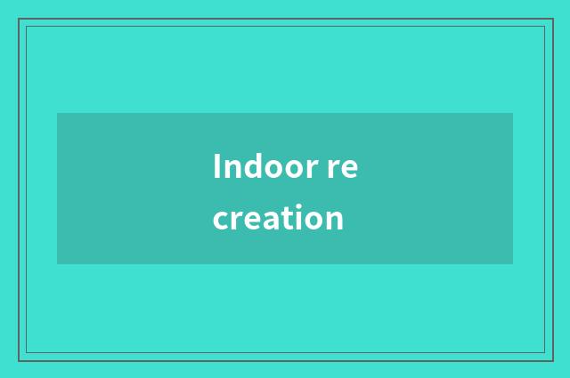 Indoor recreation