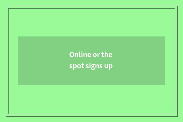 Online or the spot signs up
