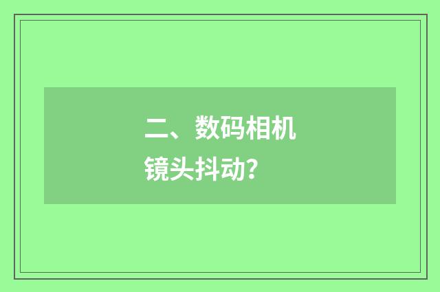 二、数码相机镜头抖动?