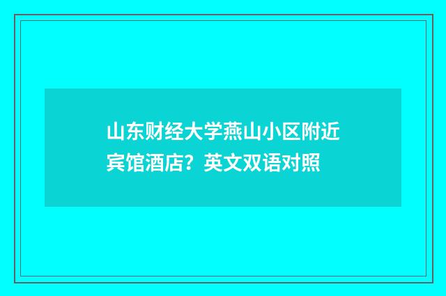 山东财经大学燕山小区附近宾馆酒店?英文双语对照
