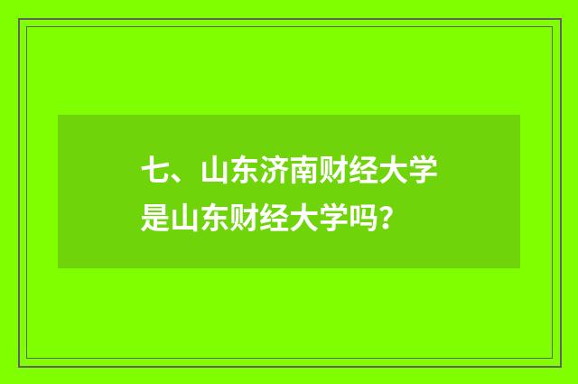 七、山东济南财经大学是山东财经大学吗?