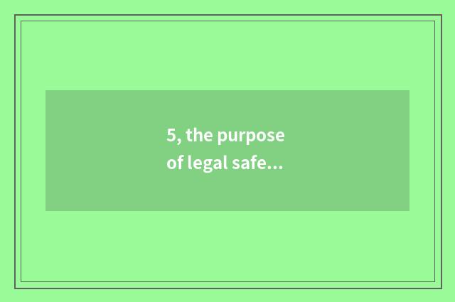 5, the purpose of legal safety lecture?