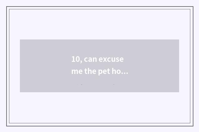 10, can excuse me the pet hospital of Guiyang see a doctor to bunny?