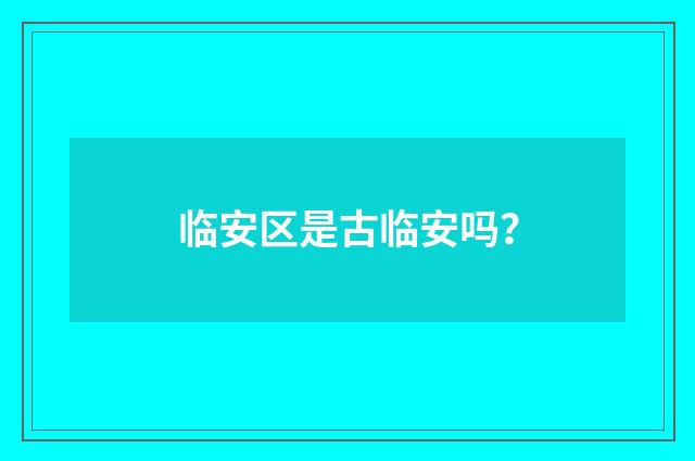 临安区是古临安吗?