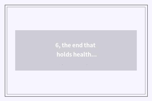 6, the end that holds healthy chair?
