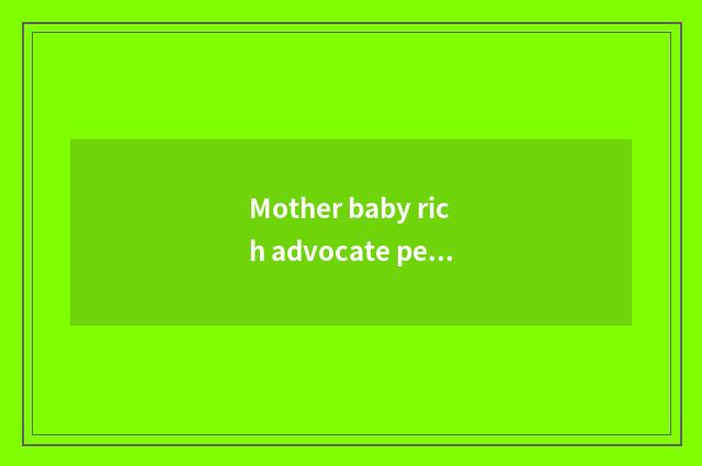 Mother baby rich advocate peace Yo rich advocate distinction?