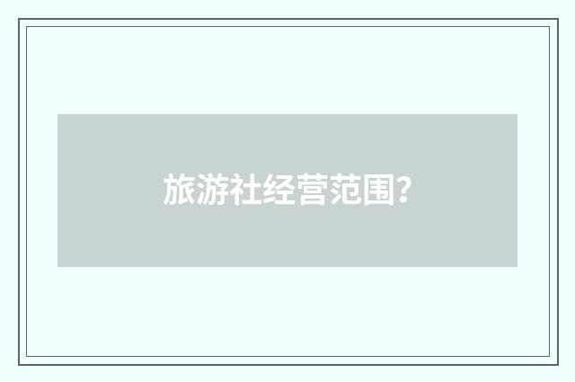 旅游社经营范围?