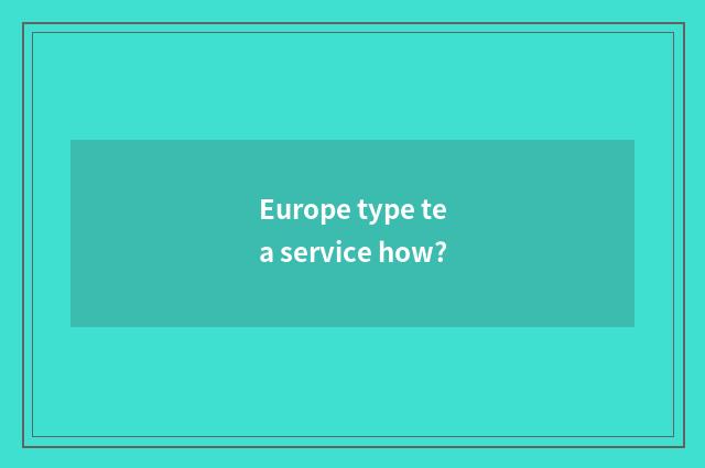 Europe type tea service how?