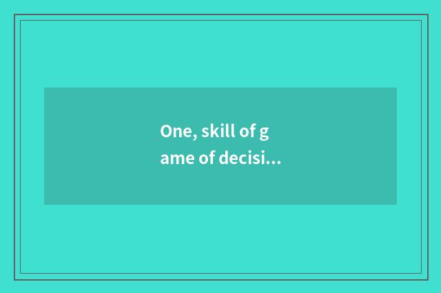 One, skill of game of decisive battle badminton?