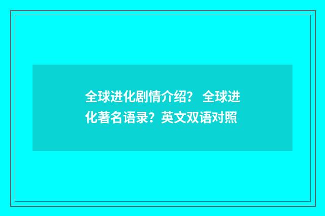 全球进化剧情介绍? 全球进化著名语录?英文双语对照