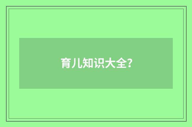 育儿知识大全?
