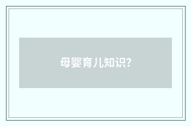 母婴育儿知识?