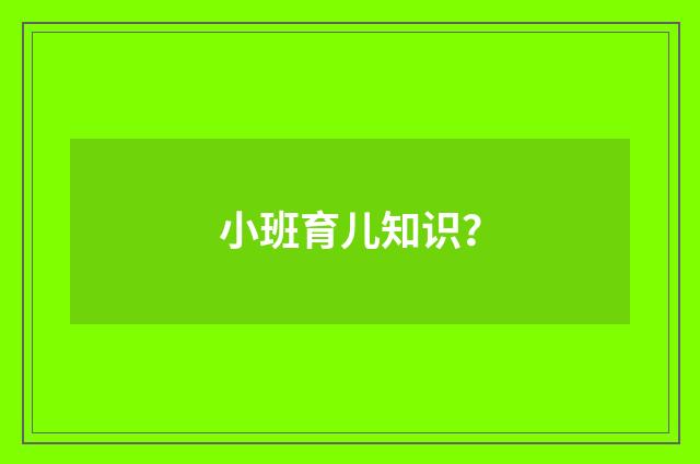 小班育儿知识?