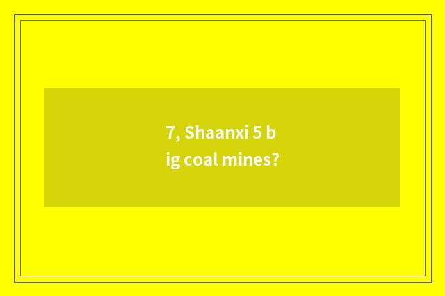7, Shaanxi 5 big coal mines?