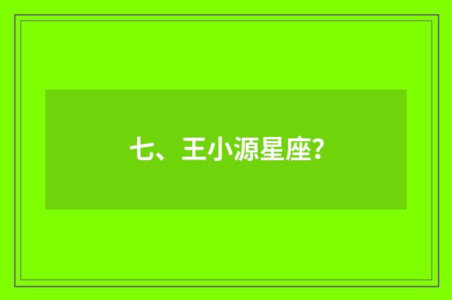 七、王小源星座？