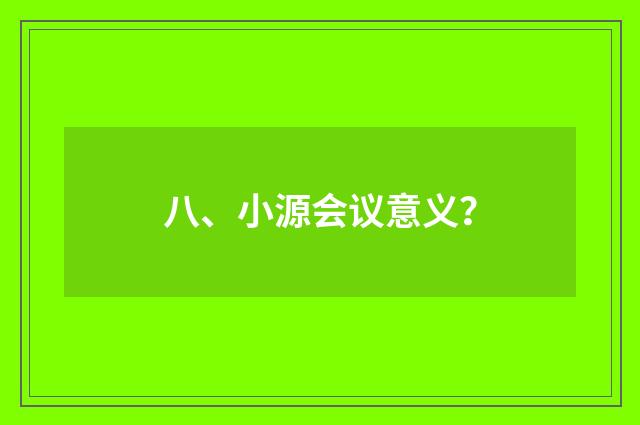 八、小源会议意义？