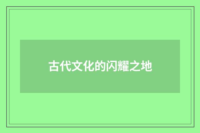 古代文化的闪耀之地