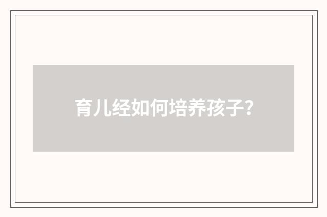 育儿经如何培养孩子?