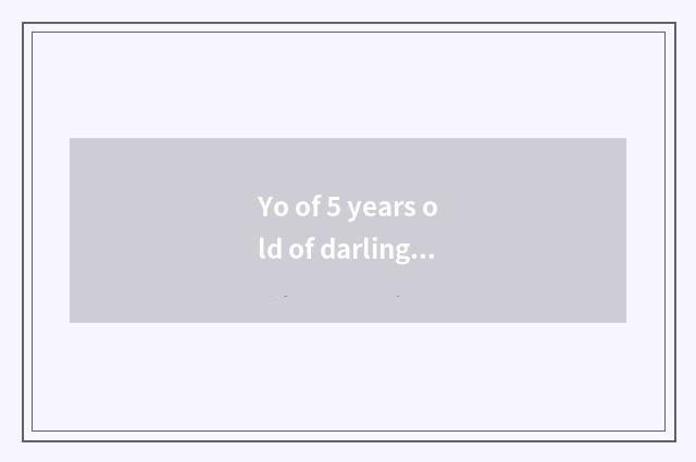 Yo of 5 years old of darling classics?