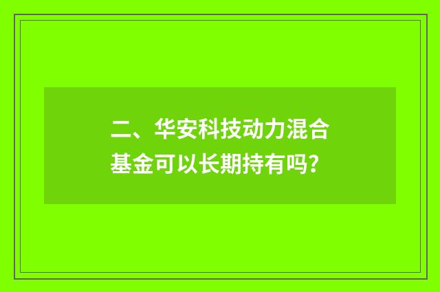 二、华安科技动力混合基金可以长期持有吗?