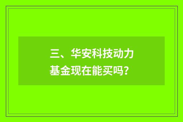 三、华安科技动力基金现在能买吗?