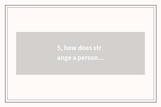 5, how does strange a person adept in martial arts and given to chivalrous condu