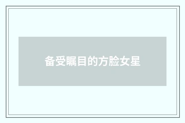 备受瞩目的方脸女星
