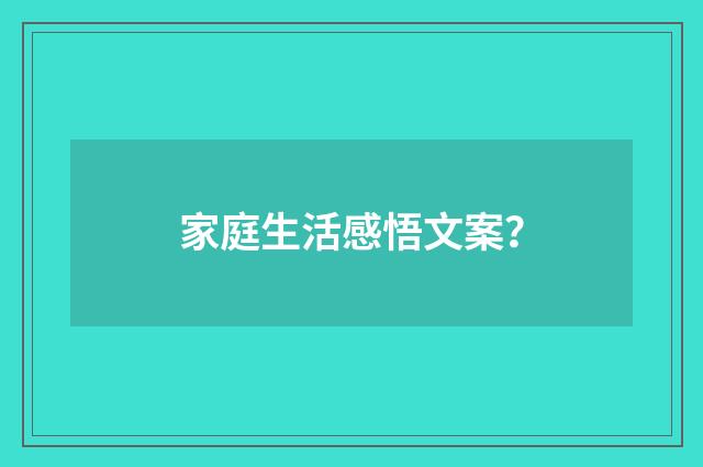 家庭生活感悟文案?