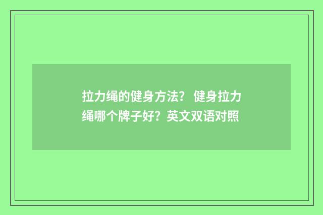 拉力绳的健身方法？ 健身拉力绳哪个牌子好？英文双语对照
