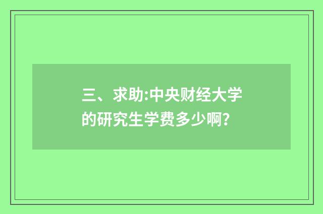 三、求助:中央财经大学的研究生学费多少啊?
