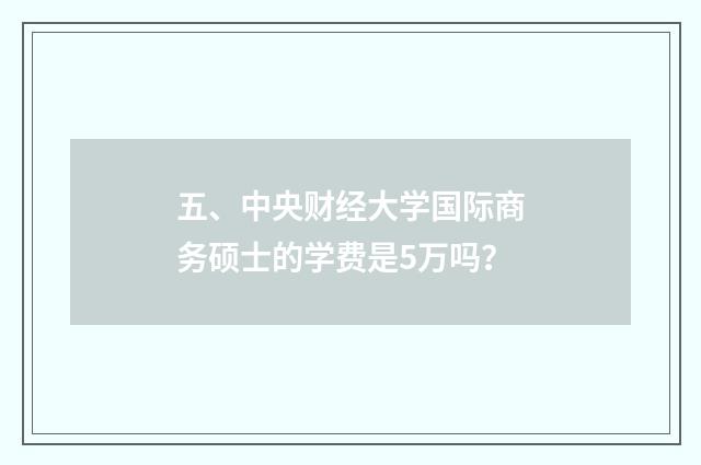 五、中央财经大学国际商务硕士的学费是5万吗?