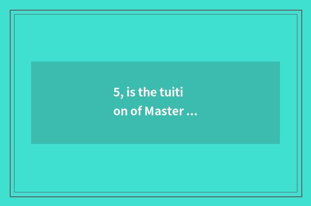 5, is the tuition of Master of business affairs of international of university o