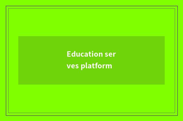 Education serves platform