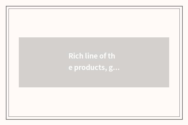 Rich line of the products, give you more option
