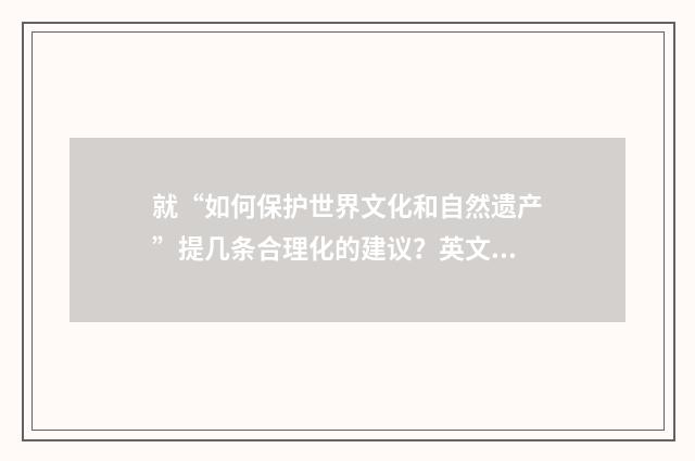 就“如何保护世界文化和自然遗产”提几条合理化的建议？英文双语对照