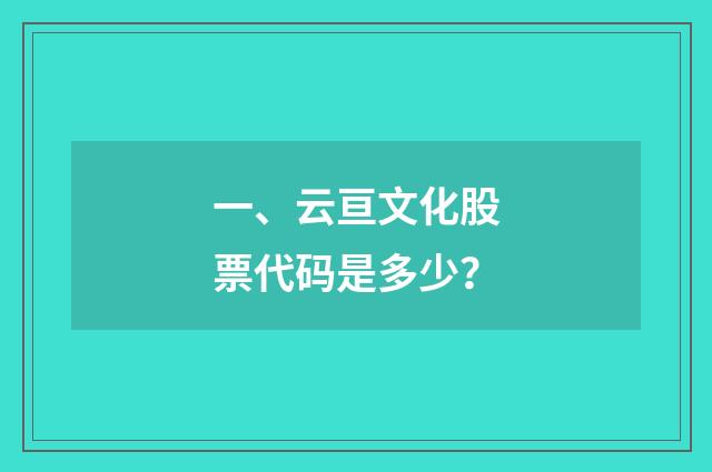 一、云亘文化股票代码是多少?
