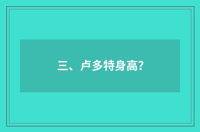 三、卢多特身高?