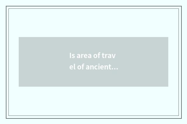Is area of travel of ancient clever hill amused?