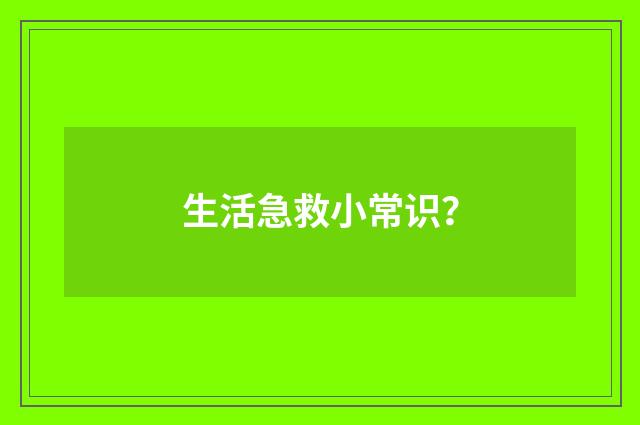 生活急救小常识?
